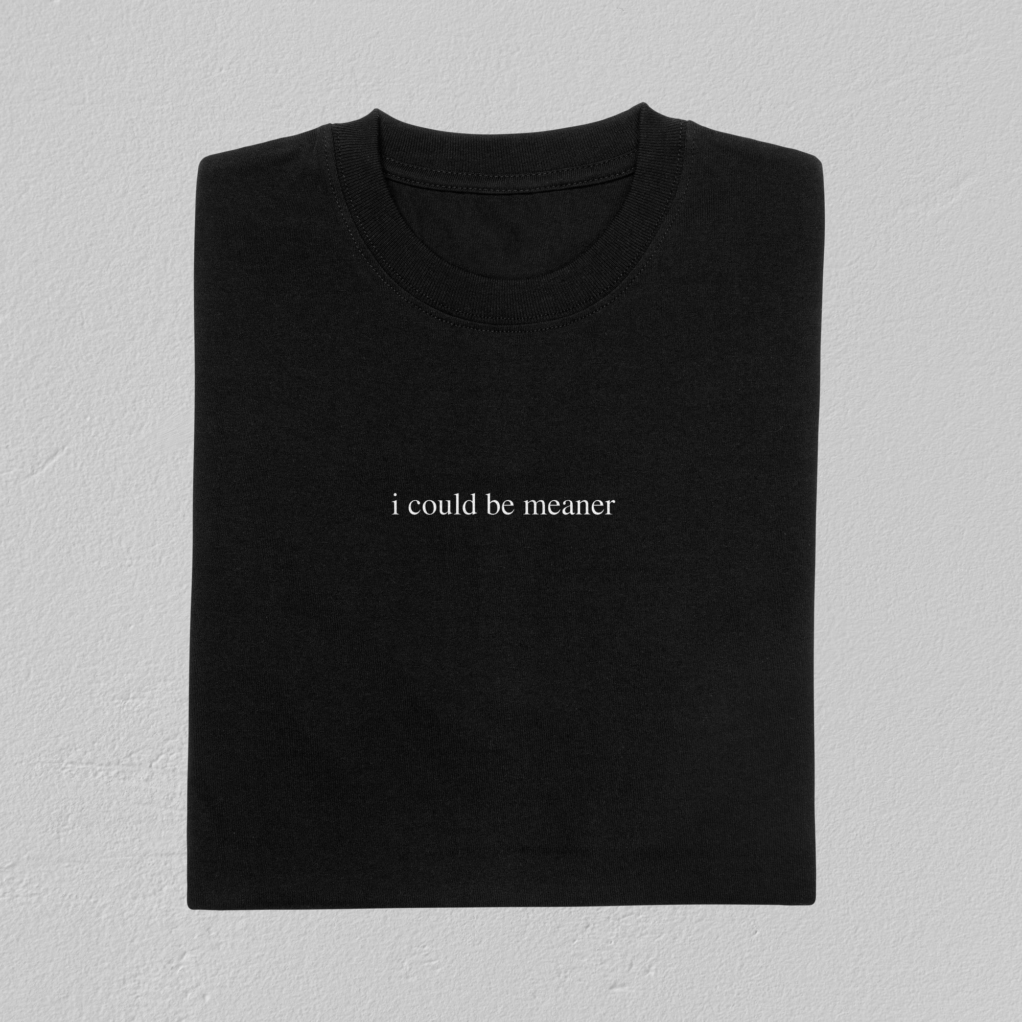 I could be meaner